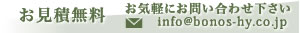 お見積無料　お気軽にお問い合せ下さい　info@bonos-hy.co.jp